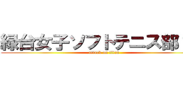 緑台女子ソフトテニス部１年 (attack on titan)
