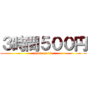 ３時間５００円 (am6-am11)