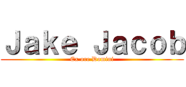 Ｊａｋｅ Ｊａｃｏｂ (Ex ore Domini)