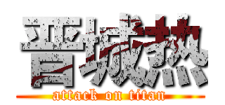 晋城热 (attack on titan)