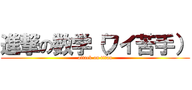 進撃の数学（ワイ苦手） (attack on titan)