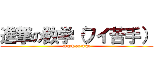 進撃の数学（ワイ苦手） (attack on titan)