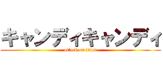 キャンディキャンディ (attack on titan)