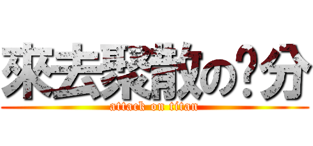 來去聚散の緣分 (attack on titan)