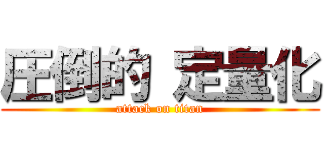 圧倒的 定量化 (attack on titan)