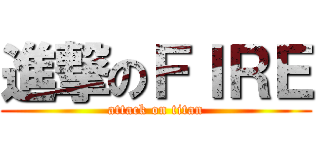 進撃のＦＩＲＥ (attack on titan)