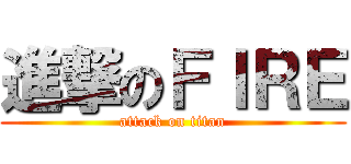 進撃のＦＩＲＥ (attack on titan)