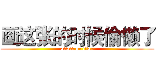 画这张的时候偷懒了 (attack on titan)