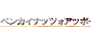 ペンカイナッツォアッポーペン (attack on titan)