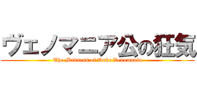 ヴェノマニア公の狂気 (The Madness of Duke Venomania)