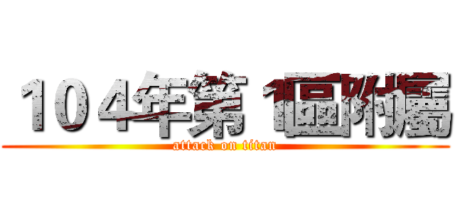 １０４年第１區附屬 (attack on titan)