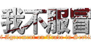 我不服冒 (Anti Agreement on Trade in Services)