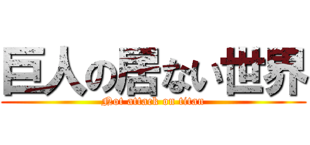 巨人の居ない世界 (Not attack on titan)