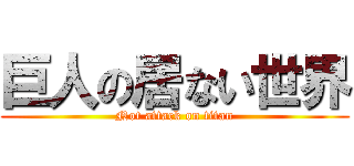 巨人の居ない世界 (Not attack on titan)