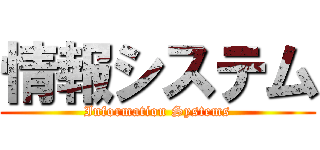 情報システム (Information Systems)