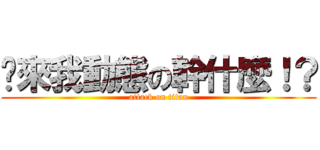 你來我動態の幹什麼！？ (attack on titan)