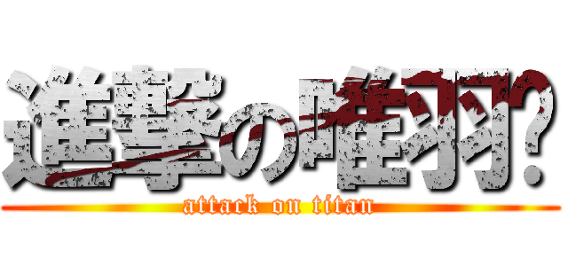 進撃の唯羽醬 (attack on titan)