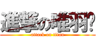 進撃の唯羽醬 (attack on titan)