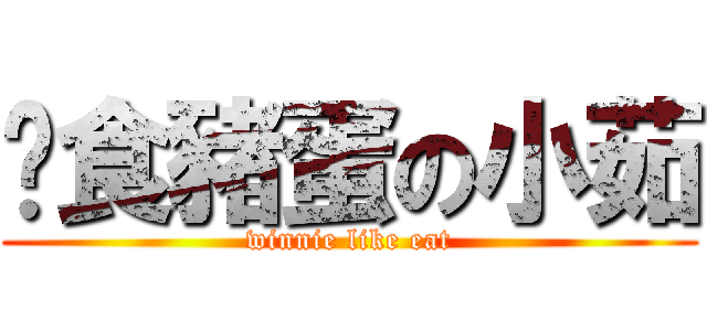 偷食豬蛋の小茹 (winnie like eat)