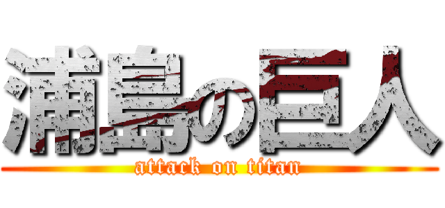 浦島の巨人 (attack on titan)