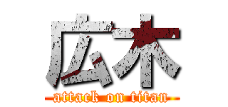 広木 (attack on titan)