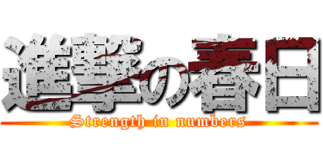 進撃の春日 (Strength in numbers)