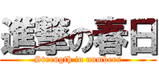 進撃の春日 (Strength in numbers)