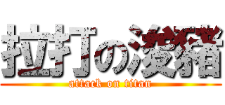 拉打の浚豬 (attack on titan)