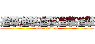 進撃進撃進撃進撃進撃 (attack on kusodomo)