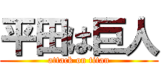 平田は巨人 (attack on titan)