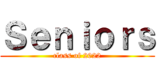 Ｓｅｎｉｏｒｓ (class of 2022)