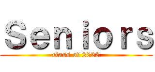 Ｓｅｎｉｏｒｓ (class of 2022)