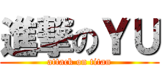 進撃のＹＵ (attack on titan)