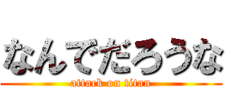 なんでだろうな (attack on titan)