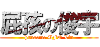 屁孩の俊宇 (hansome UFO Lin)