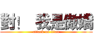 對！  我是傲嬌 (attack on titan)
