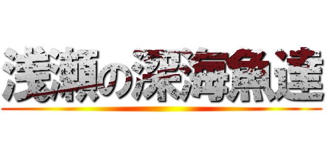 浅瀬の深海魚達 ()