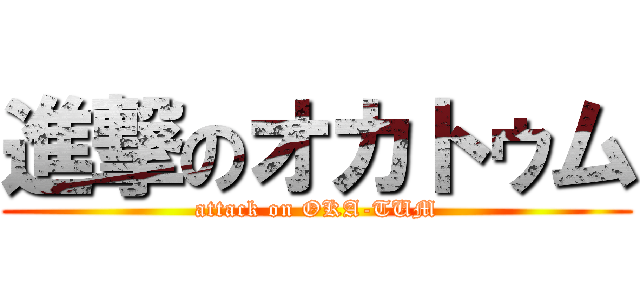 進撃のオカトゥム (attack on OKA-TUM)
