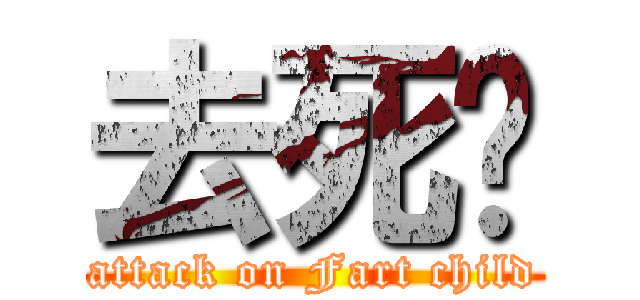 去死啦 (attack on Fart child)