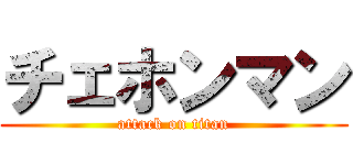 チェホンマン (attack on titan)