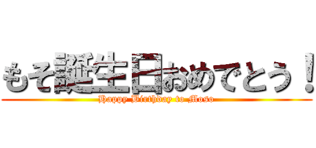 もそ誕生日おめでとう！ (Happy Birthday to Moso)