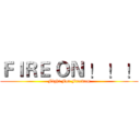 ＦＩＲＥ ＯＮ ！ ！ ！ (Fight For Freedom)