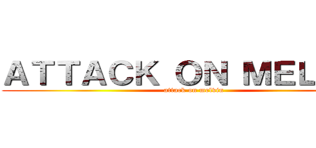 ＡＴＴＡＣＫ ＯＮ ＭＥＬＶＩＮ (attack on melvin)