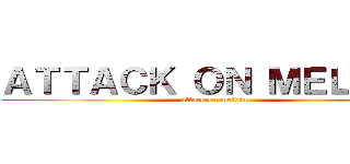 ＡＴＴＡＣＫ ＯＮ ＭＥＬＶＩＮ (attack on melvin)