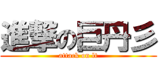進撃の巨丹彡 (attack on lt)