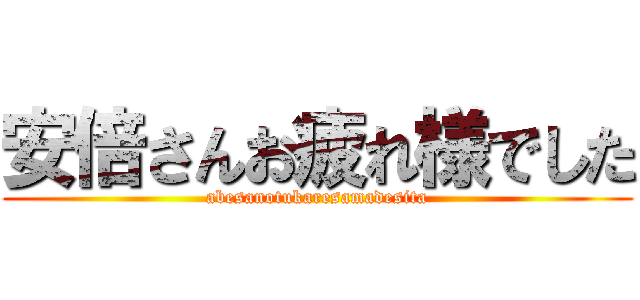 安倍さんお疲れ様でした (abesanotukaresamadesita)