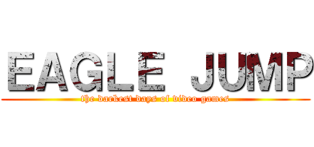 ＥＡＧＬＥ ＪＵＭＰ (the darkest days of video games)