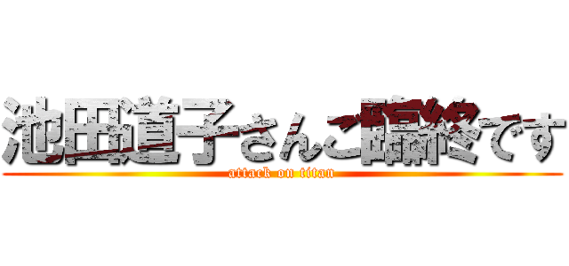 池田道子さんご臨終です (attack on titan)