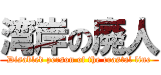 湾岸の廃人 (Disabled person of the coastal line)
