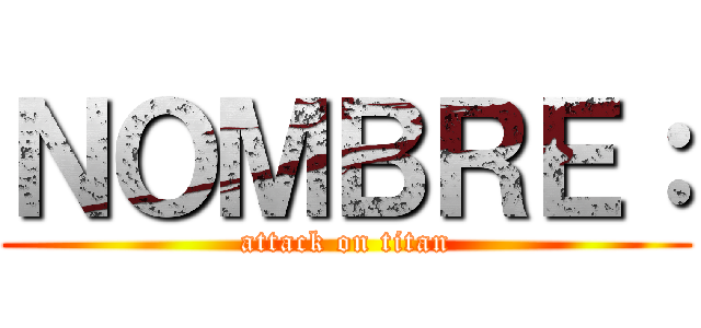 ＮＯＭＢＲＥ： (attack on titan)
